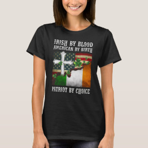 Irish By Blood American By Birth Patriot By Choice T-Shirt