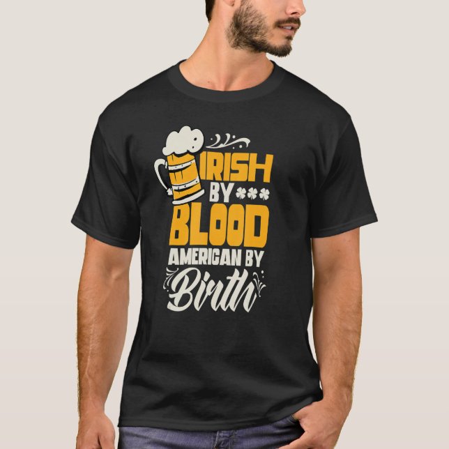 Irish By Blood American By Birth St  Patricks Day  T-Shirt (Front)