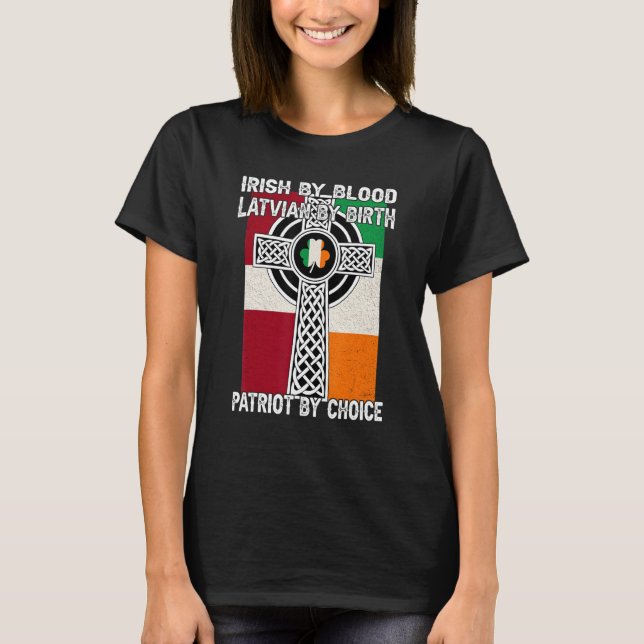 Irish By Blood, Latvian By Birth Saint Patricks Da T-Shirt (Front)