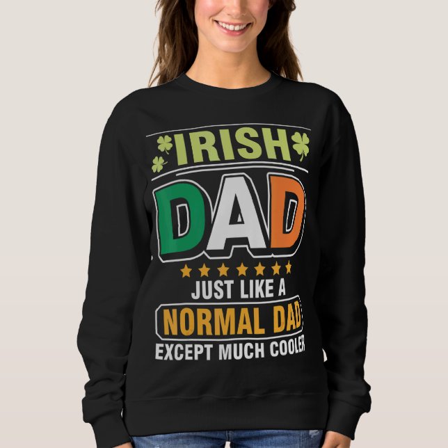 Irish Dad Just Like A Normal Dad Except Much Coole Sweatshirt (Front)