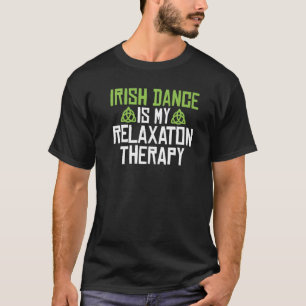Irish Dance is my Relaxaton Therapy Irish Dancer T-Shirt