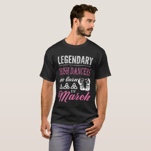 Irish Dance Legend are born in March T-Shirt