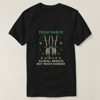 Irish Dance Like A Normal Sport But Much Harder T-Shirt