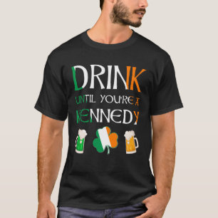 Irish - Drink Until You Are KENNEDY Name T-Shirt
