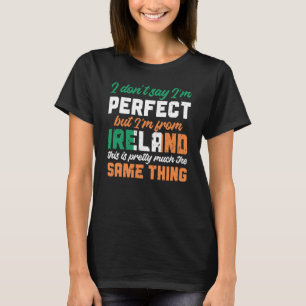 Irish Flag I Don'T Say I'm Perfect But I'm From Ir T-Shirt