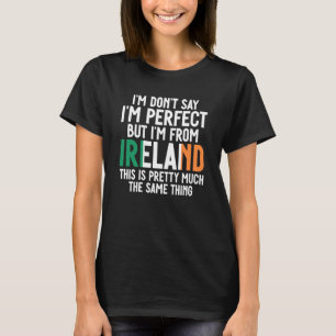 Irish Flag I'm Don'T Say I'm Perfect But I'm From  T-Shirt