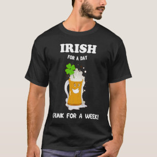 Irish for a Day Drunk for a Week St Patrick's Day T-Shirt