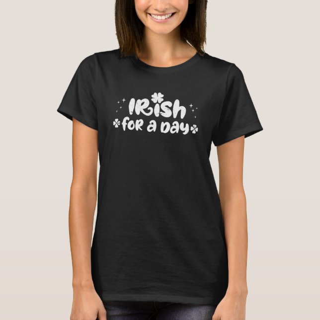 Irish for a day St Patrick's Day T-Shirt (Front)