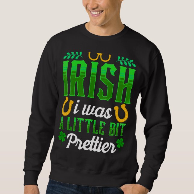 Irish I Was A Little Bit Prettier St Patricks Day  Sweatshirt (Front)