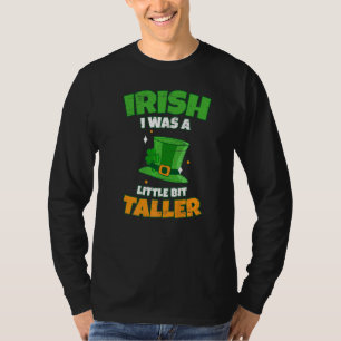 Irish I Was A Little Bit Taller For A Irish St Pat T-Shirt
