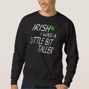 Irish I Was A Little Bit Taller  Funny St Patrick' Sweatshirt
