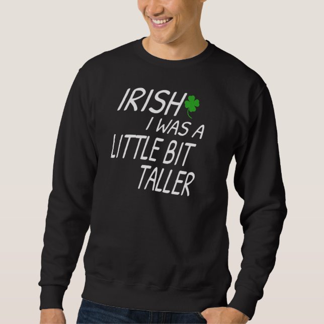 Irish I Was A Little Bit Taller  Funny St Patrick' Sweatshirt (Front)