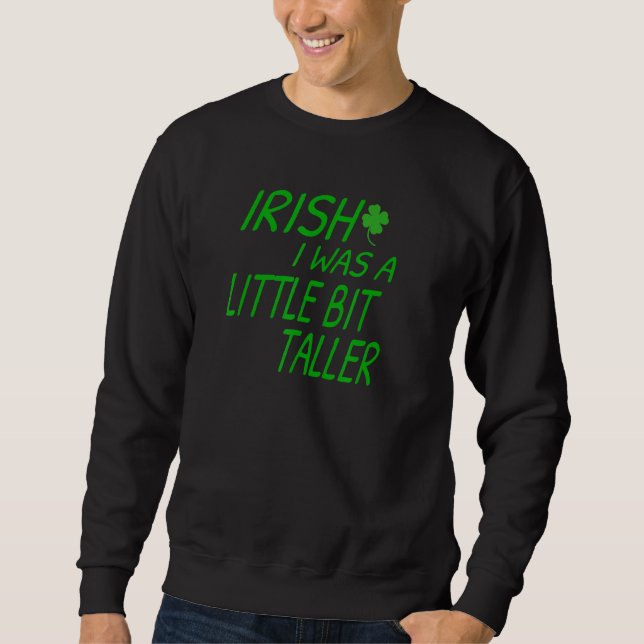 Irish I Was A Little Bit Taller  Funny St Patrick' Sweatshirt (Front)