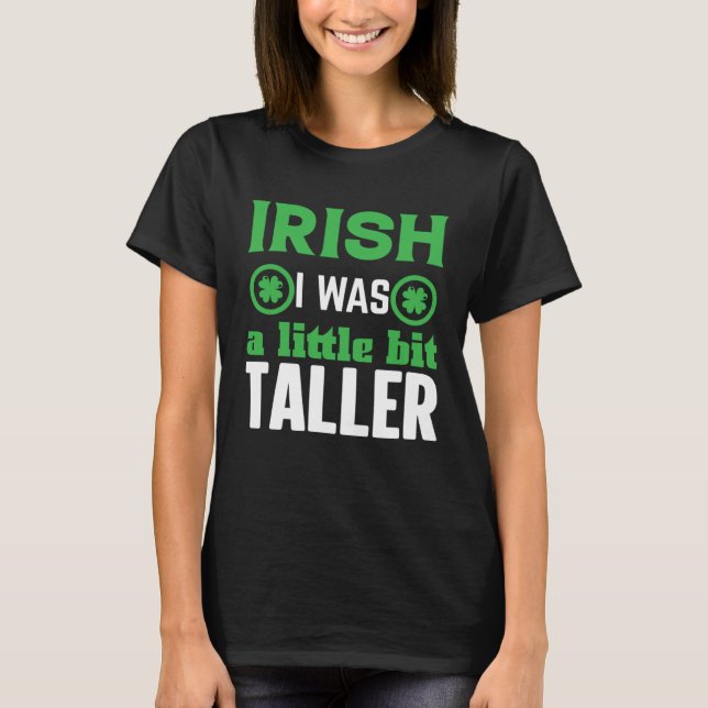 Irish I Was a Little Bit Taller Shamrock C T-Shirt (Front)
