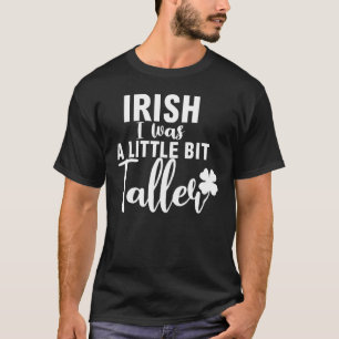 Irish I Was A Little Bit Taller Shamrock St Patric T-Shirt