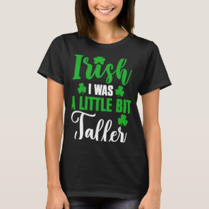 Irish I Was A Little Bit Taller St Patricks Day T-Shirt