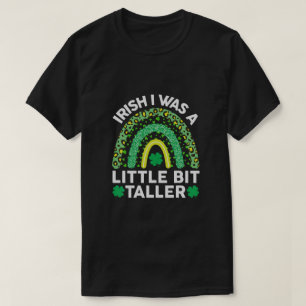 Irish I Was A Little Bit Taller St Patricks Day T-Shirt