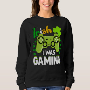 Irish I Was Gaming Funny St Patrick's Day Video Ga Sweatshirt