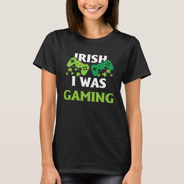 Irish I Was Gaming  St Patricks Day Gamer T-Shirt (Front)