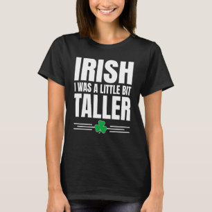 Irish I Was Little Bit Taller Funny St Patricks Da T-Shirt