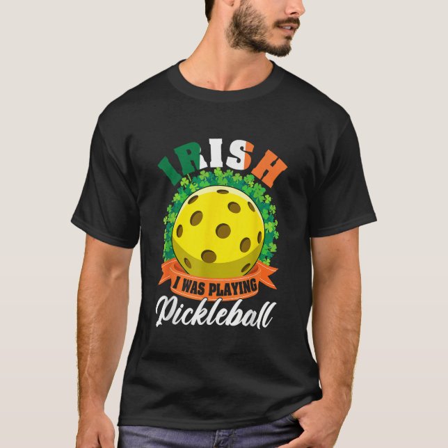 Irish I Was Playing Pickleball Ball Shamrock St Pa T-Shirt (Front)