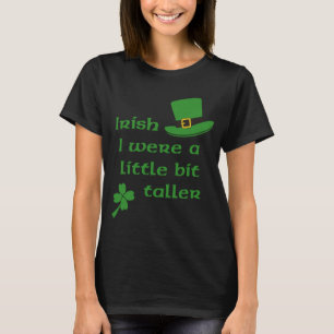 Irish I Were A Little Bit Taller St Patrick's Day T-Shirt