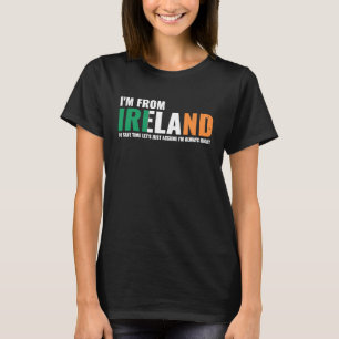 Irish I'm From Ireland Let'S Just Assume I'm Alway T-Shirt