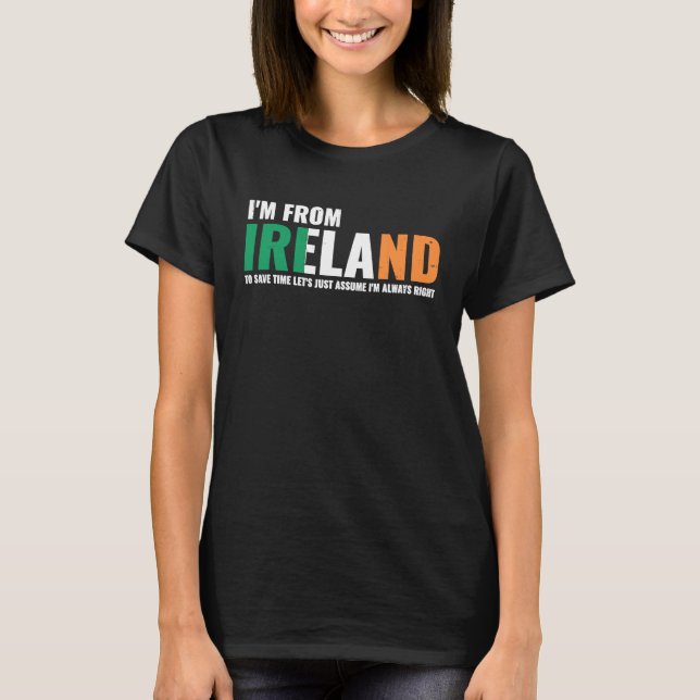 Irish I'm From Ireland Let'S Just Assume I'm Alway T-Shirt (Front)