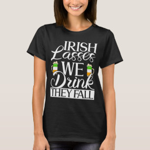 Irish Lasses We Drink They Fall  St Patricks Day I T-Shirt