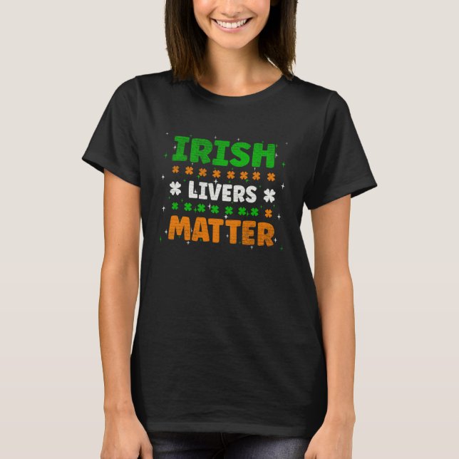 Irish Livers Matter Funny St Patricks Day T-Shirt (Front)