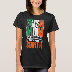 Irish Mum Just Like A Normal Mum Except Much Coole T-Shirt