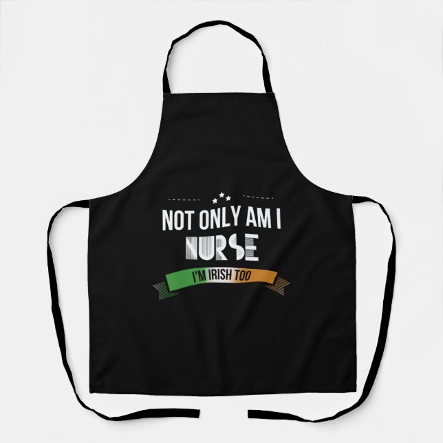 Irish Nurse - Not only am I nurse, I'm Irish too Apron (Front)
