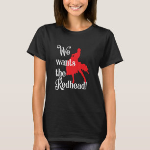 Irish Redhaired Red Headed Ginger We Wants The Red T-Shirt