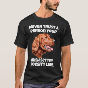 Irish Setter Dog Never Trust A Person Your Irish S T-Shirt