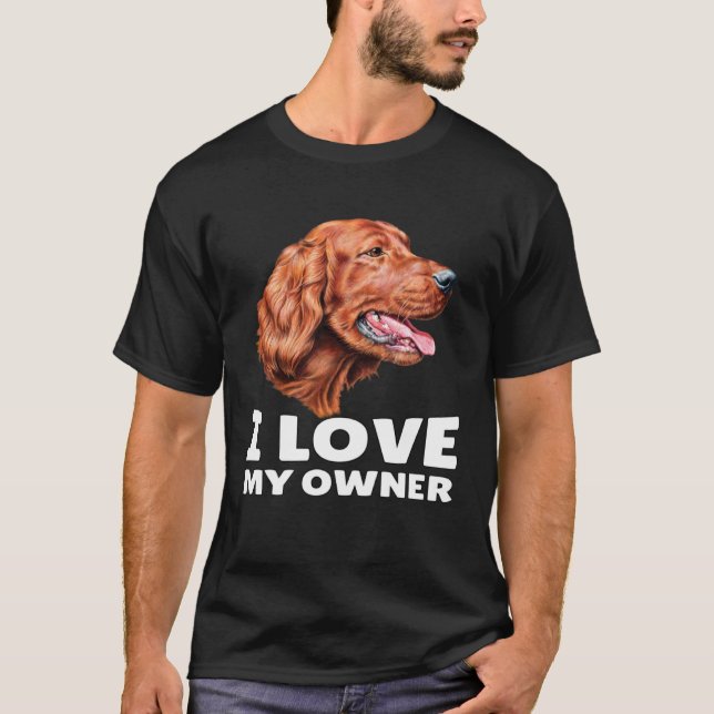 Irish Setter Dog Owner I Love My Owner Irish Sette T-Shirt (Front)