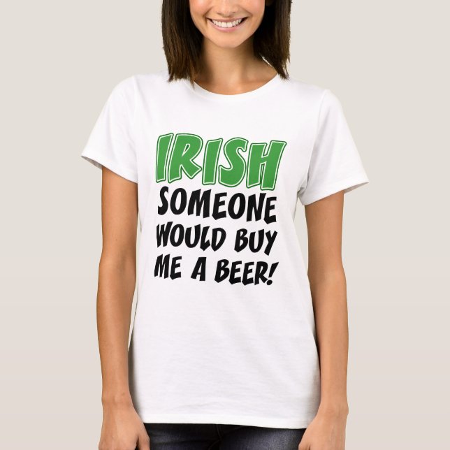 Irish Someone Would Buy Me A Beer T-Shirt (Front)