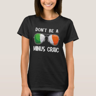 Irish St Patrick's Day Party Don't Be A Minus Crai T-Shirt