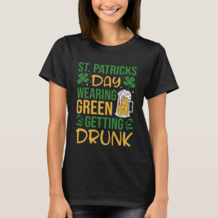 Irish St Patrick's Day Wearing Green Getting Drunk T-Shirt