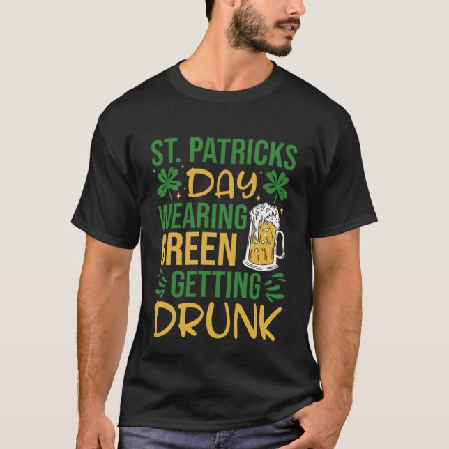 Irish St Patrick's Day Wearing Green Getting Drunk T-Shirt (Front)