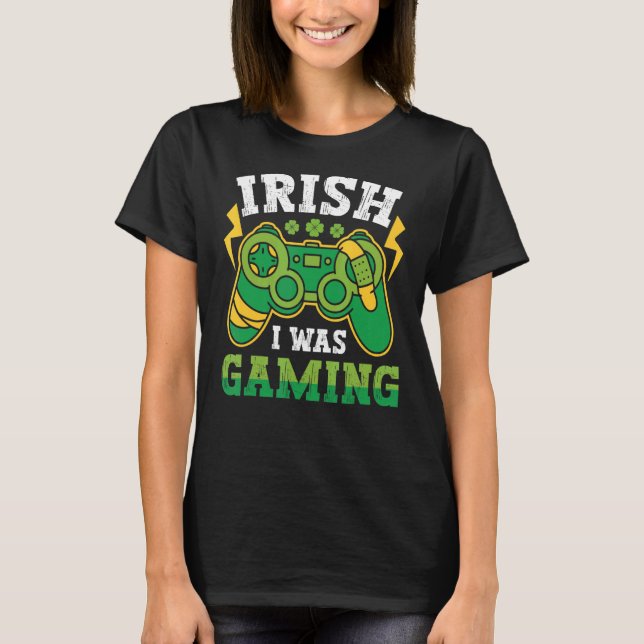 Irish St Patricks I Was Gaming T-Shirt (Front)