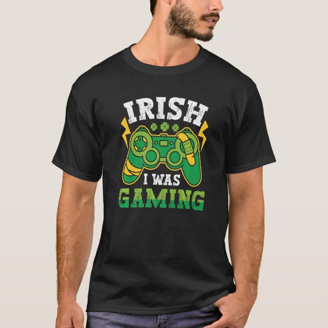 Irish St Patricks I Was Gaming T-Shirt (Front)