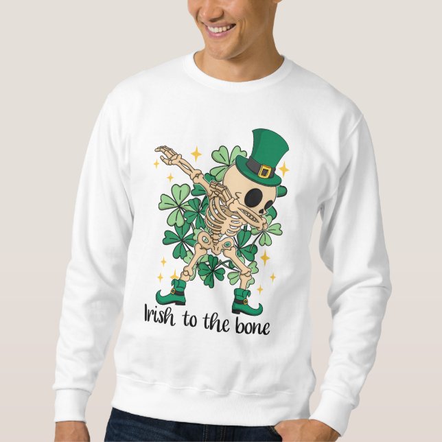 Irish to the bone dabbing skeleton leprechaun  sweatshirt (Front)