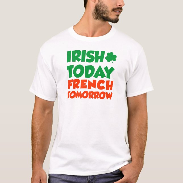 Irish Today French Tomorrow T-Shirt (Front)
