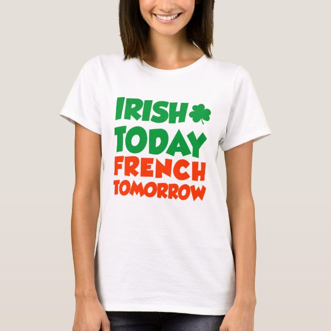 Irish Today French Tomorrow T-Shirt (Front)