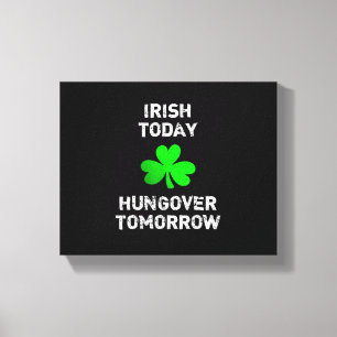 Irish Today Hungover Tomorrow Funny Patrick's Day Canvas Print