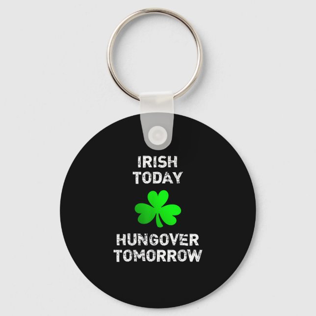 Irish Today Hungover Tomorrow Funny Patrick's Day  Key Ring (Front)