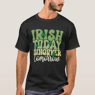 Irish Today, Hungover Tomorrow - Funny St. Patrick T-Shirt