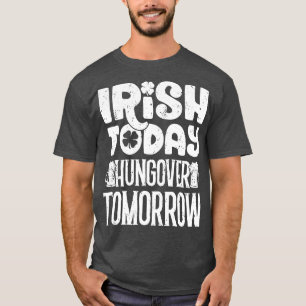 Irish Today Hungover Tomorrow Funny St Patricks Da T-Shirt
