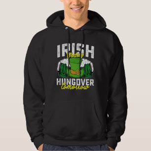 Irish Today Hungover Tomorrow Funny St Patrick's Hoodie