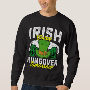 Irish Today Hungover Tomorrow Funny St Patrick's Sweatshirt